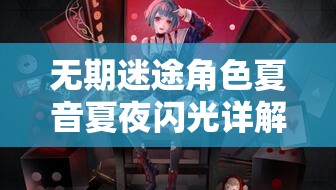 无期迷途角色夏音夏夜闪光详解及其在游戏资源管理中的核心作用