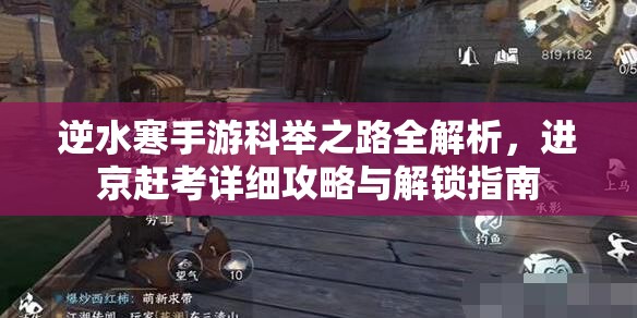 逆水寒手游科举之路全解析，进京赶考详细攻略与解锁指南