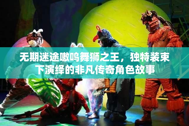 无期迷途嗷呜舞狮之王，独特装束下演绎的非凡传奇角色故事