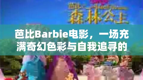 芭比Barbie电影，一场充满奇幻色彩与自我追寻的心灵之旅