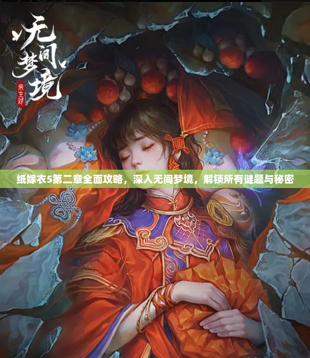 纸嫁衣5第二章全面攻略，深入无间梦境，解锁所有谜题与秘密