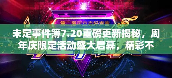 未定事件簿7.20重磅更新揭秘，周年庆限定活动盛大启幕，精彩不容错过
