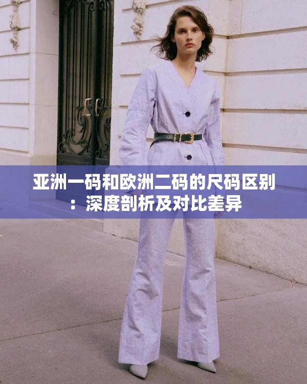 亚洲一码和欧洲二码的尺码区别：深度剖析及对比差异