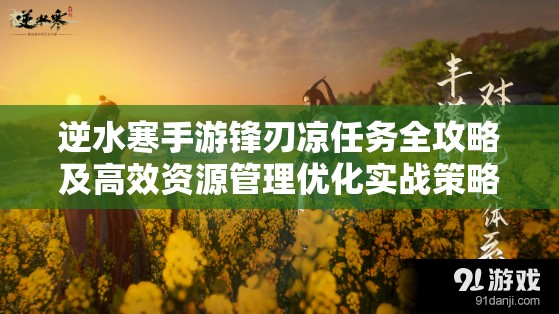 逆水寒手游锋刃凉任务全攻略及高效资源管理优化实战策略