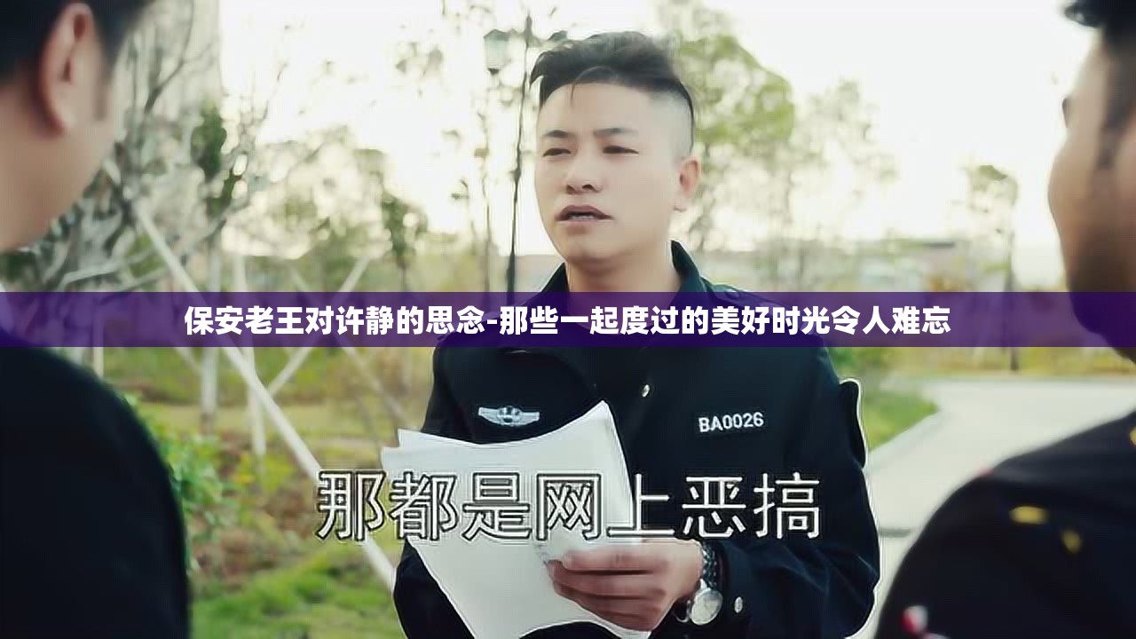 保安老王对许静的思念-那些一起度过的美好时光令人难忘