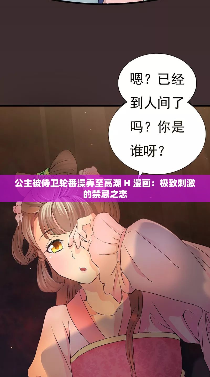 公主被侍卫轮番澡弄至高潮 H 漫画：极致刺激的禁忌之恋