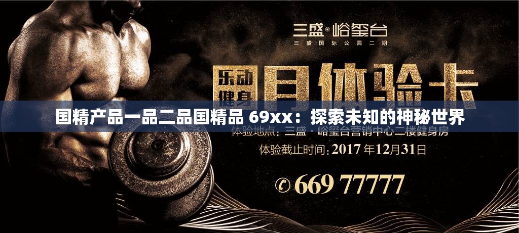 国精产品一品二品国精品 69xx：探索未知的神秘世界