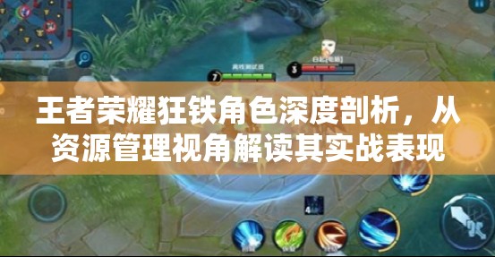 王者荣耀狂铁角色深度剖析，从资源管理视角解读其实战表现与策略