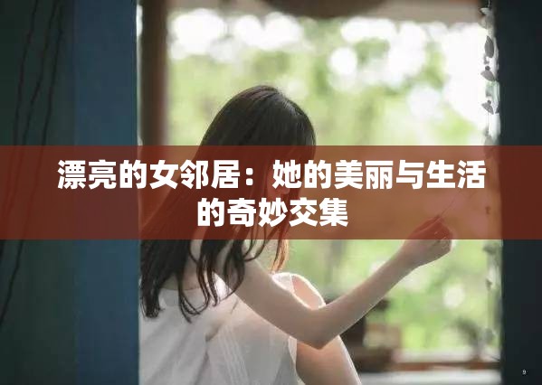 漂亮的女邻居：她的美丽与生活的奇妙交集