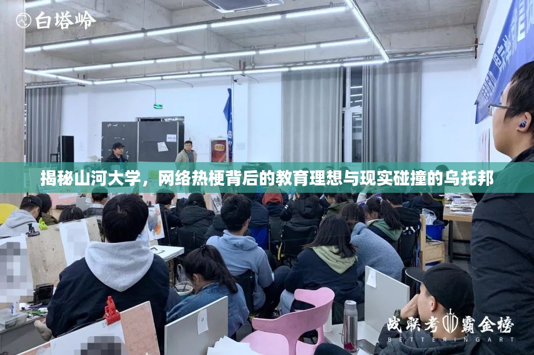 揭秘山河大学，网络热梗背后的教育理想与现实碰撞的乌托邦