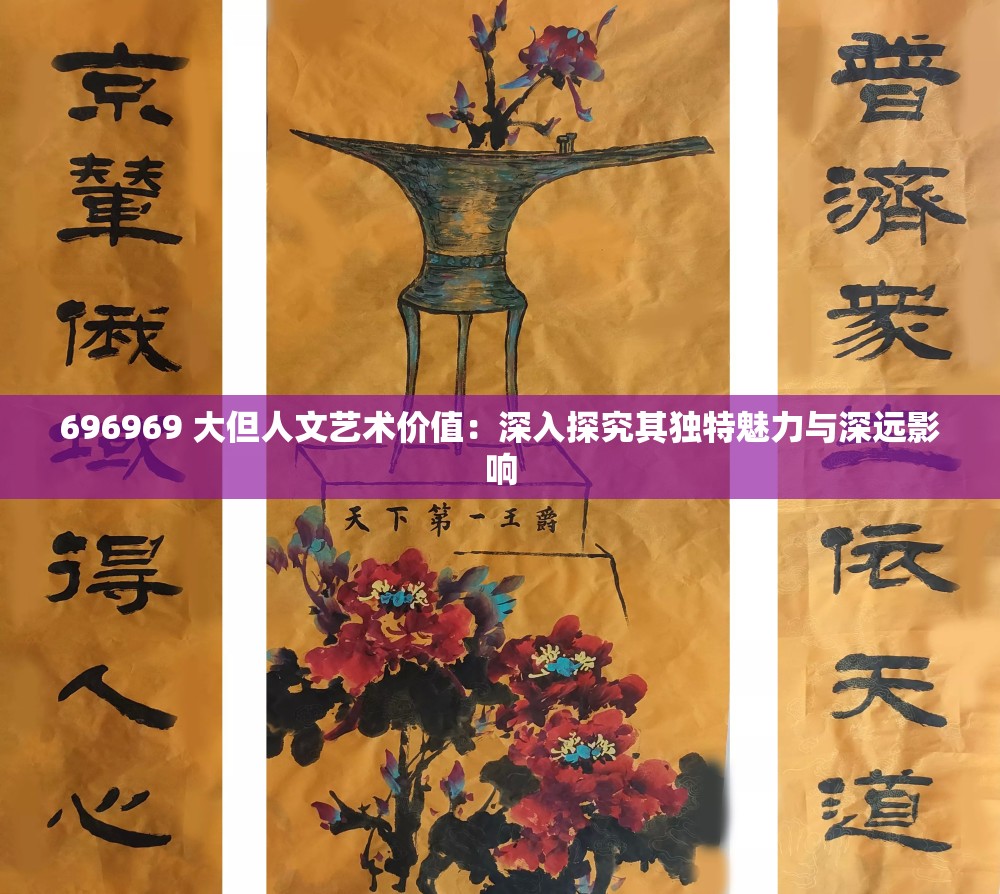 696969 大但人文艺术价值：深入探究其独特魅力与深远影响