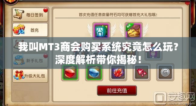 我叫MT3商会购买系统究竟怎么玩？深度解析带你揭秘！