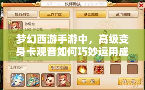 梦幻西游手游中，高级变身卡观音如何巧妙运用成制胜关键？