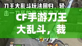 CF手游刀王大乱斗，裁决如何轻松到手？抢裁决全攻略揭秘！
