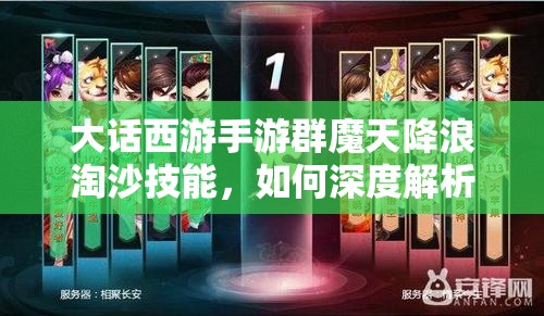 大话西游手游群魔天降浪淘沙技能，如何深度解析其强大之处？