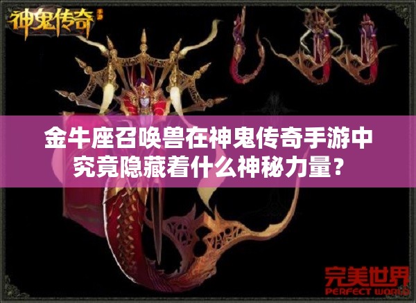 金牛座召唤兽在神鬼传奇手游中究竟隐藏着什么神秘力量？