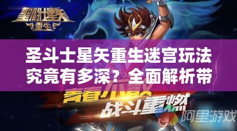 圣斗士星矢重生迷宫玩法究竟有多深？全面解析带你探秘！