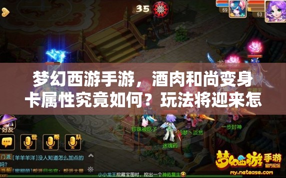 梦幻西游手游，酒肉和尚变身卡属性究竟如何？玩法将迎来怎样革命性变化？