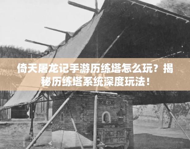 倚天屠龙记手游历练塔怎么玩？揭秘历练塔系统深度玩法！