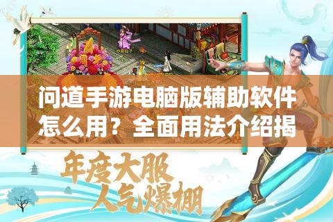 问道手游电脑版辅助软件怎么用？全面用法介绍揭秘！