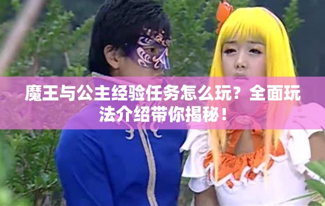 魔王与公主经验任务怎么玩？全面玩法介绍带你揭秘！