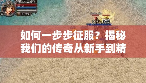 如何一步步征服？揭秘我们的传奇从新手到精通主线任务全攻略疑问解析