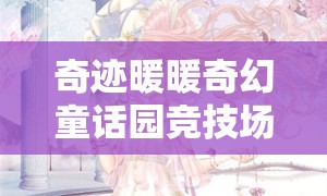奇迹暖暖奇幻童话园竞技场，如何搭配才能惊艳全场？