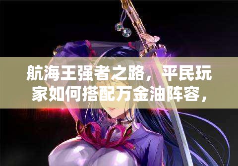 航海王强者之路，平民玩家如何搭配万金油阵容，最强组合是？