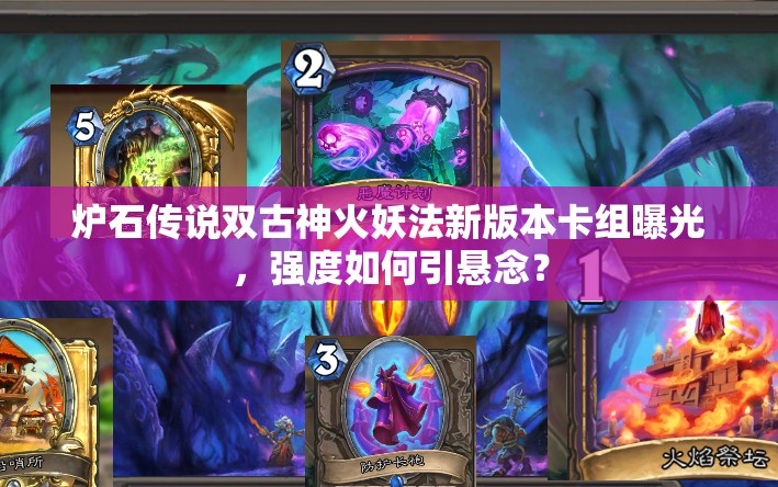 炉石传说双古神火妖法新版本卡组曝光，强度如何引悬念？