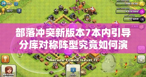 部落冲突新版本7本内引导分库对称阵型究竟如何演变？揭秘专题！