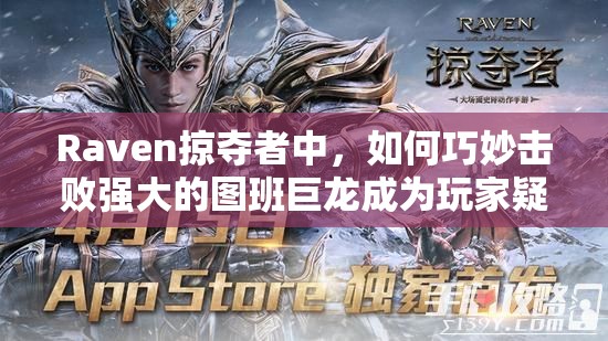 Raven掠夺者中，如何巧妙击败强大的图班巨龙成为玩家疑问？