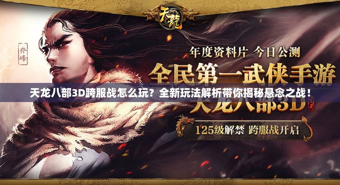 天龙八部3D跨服战怎么玩？全新玩法解析带你揭秘悬念之战！