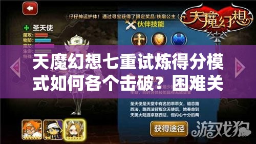 天魔幻想七重试炼得分模式如何各个击破？困难关卡揭秘！