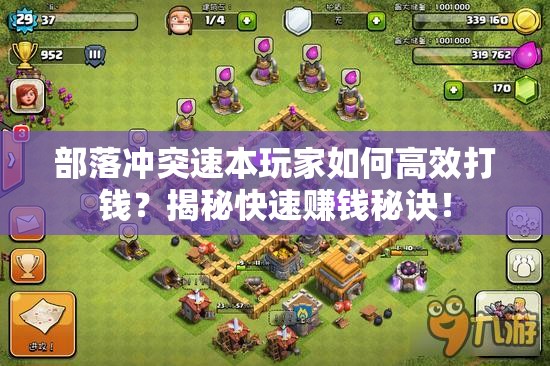 部落冲突速本玩家如何高效打钱？揭秘快速赚钱秘诀！