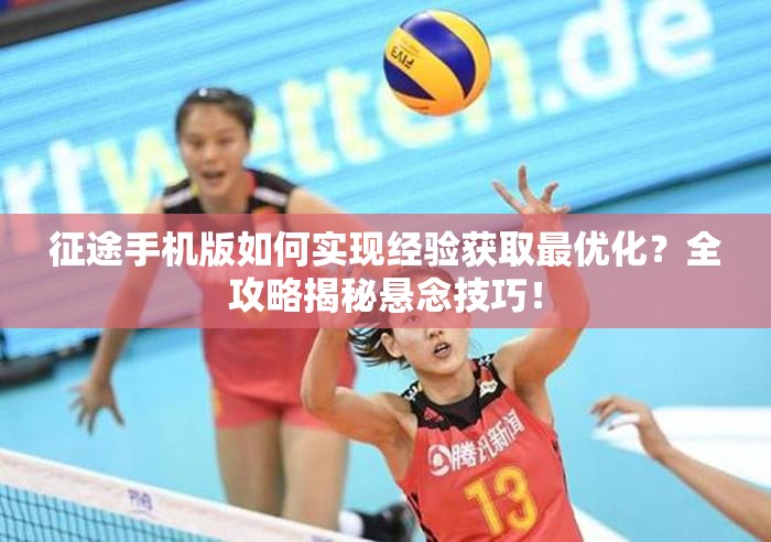 征途手机版如何实现经验获取最优化？全攻略揭秘悬念技巧！