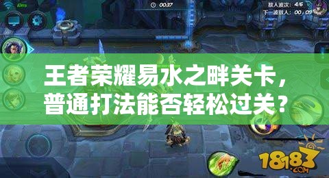 王者荣耀易水之畔关卡，普通打法能否轻松过关？技巧详解揭秘！