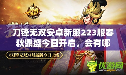 刀锋无双安卓新服223服春秋鼎盛今日开启，会有哪些惊喜等着玩家？