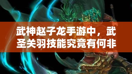 武神赵子龙手游中，武圣关羽技能究竟有何非凡之处？