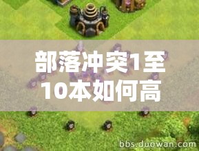 部落冲突1至10本如何高效打钱快速升级？深度攻略揭秘！