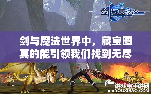 剑与魔法世界中，藏宝图真的能引领我们找到无尽宝藏吗？