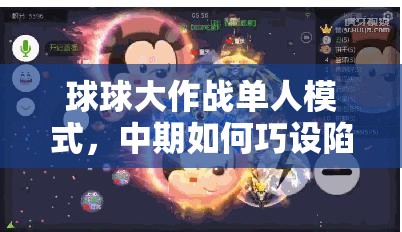 球球大作战单人模式，中期如何巧设陷阱反杀？未来玩法有何革命？