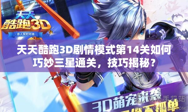 天天酷跑3D剧情模式第14关如何巧妙三星通关，技巧揭秘？
