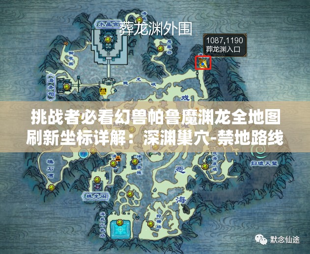 挑战者必看幻兽帕鲁魔渊龙全地图刷新坐标详解：深渊巢穴-禁地路线全解析，高效捕捉路线一网打尽