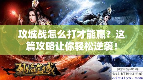 攻城战怎么打才能赢？这篇攻略让你轻松逆袭！