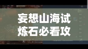 妄想山海试炼石必看攻略！3分钟速刷技巧大公开
